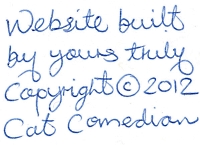 Website built by yours truly copyright (c) 2012 Cat Comedian